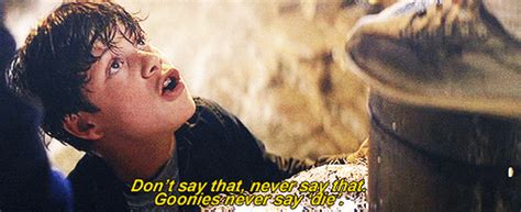 Jun 7, 2015 From Goonies never say die to Hey, you guys here are 10 Goonies quotes that its every 80s kid needs to know. . Goonies never say die gif